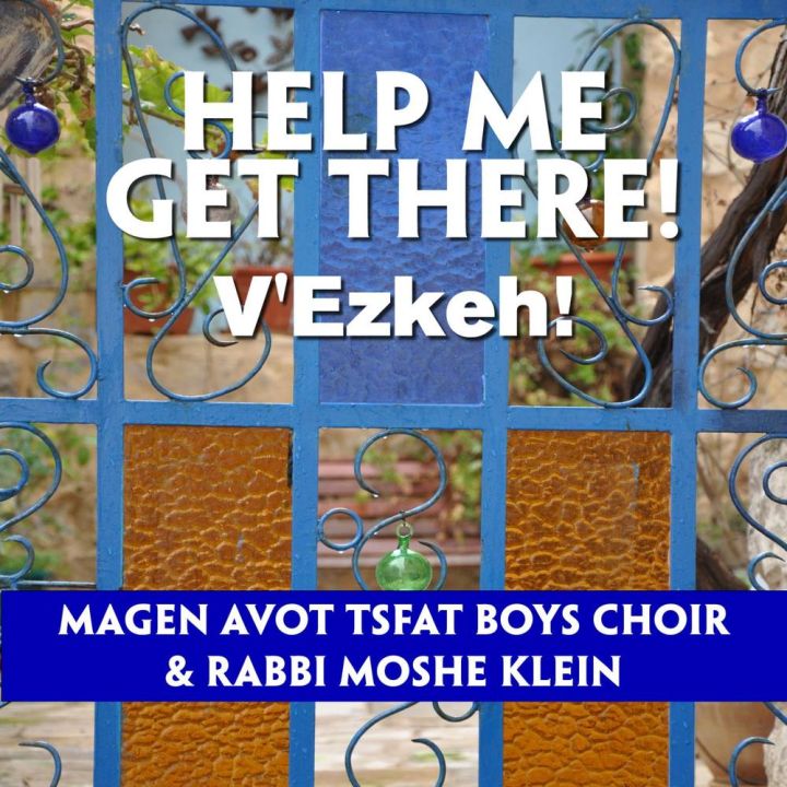 Magen Avot Tsfat Boys Choir & Rabbi Moshe Klein - Help Me Get There! V'ezkeh! (2014)