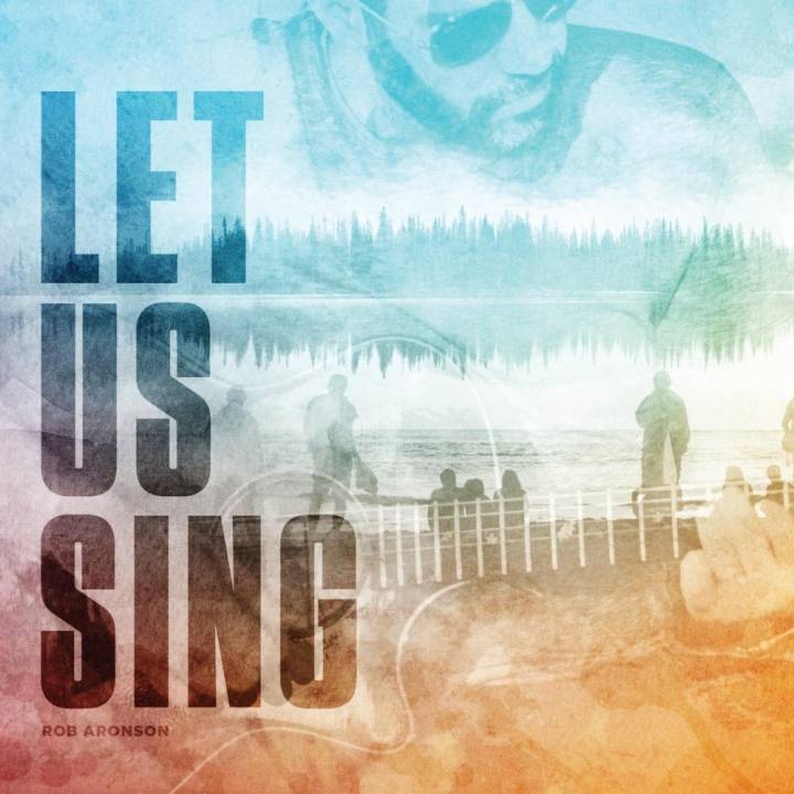 Rob Aronson - Let Us Sing (2018)