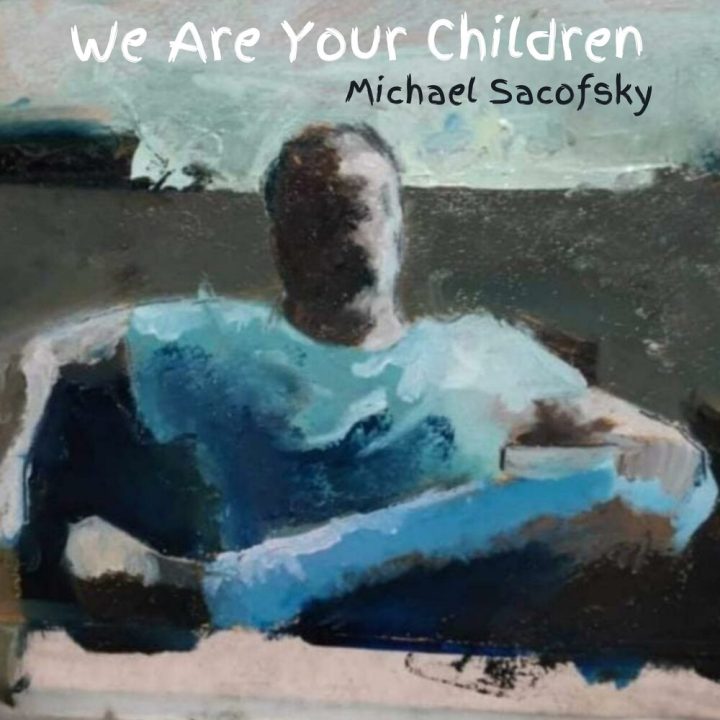 Michael Sacofsky - We Are Your Children (2021)